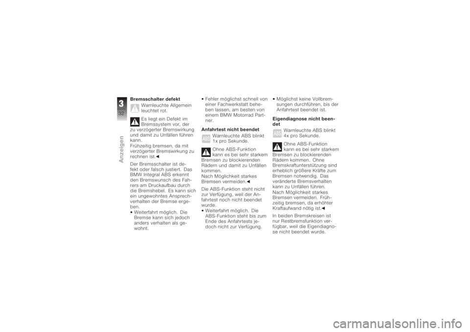 BMW MOTORRAD K 1200 R 2008  Betriebsanleitung (in German) Bremsschalter defektWarnleuchte Allgemein
leuchtet rot.
Es liegt ein Defekt im
Bremssystem vor, der
zu verzögerter Bremswirkung
und damit zu Unfällen führen
kann.
Frühzeitig bremsen, da mit
verzö