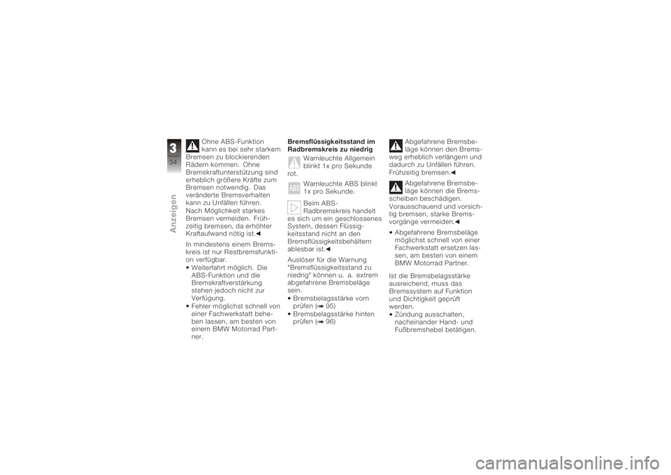 BMW MOTORRAD K 1200 R 2008  Betriebsanleitung (in German) Ohne ABS-Funktion
kann es bei sehr starkem
Bremsen zu blockierenden
Rädern kommen. Ohne
Bremskraftunterstützung sind
erheblich größere Kräfte zum
Bremsen notwendig. Das
veränderte Bremsverhalten