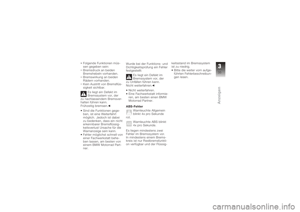 BMW MOTORRAD K 1200 R 2008  Betriebsanleitung (in German) Folgende Funktionen müs-
sen gegeben sein:
Bremsdruck an beiden
Bremshebeln vorhanden.
Bremswirkung an beiden
Rädern vorhanden.
Kein Austritt von Bremsflüs-
sigkeit sichtbar.Es liegt ein Defekt im

