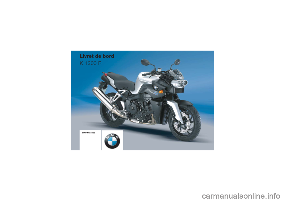 BMW MOTORRAD K 1200 R 2008 Livret de bord (in French) BMW MotorradLivret de bord
K 1200 R BMW MOTORRAD K 1200 R 2008 Livret de bord (in French) BMW MotorradLivret de bord
K 1200 R