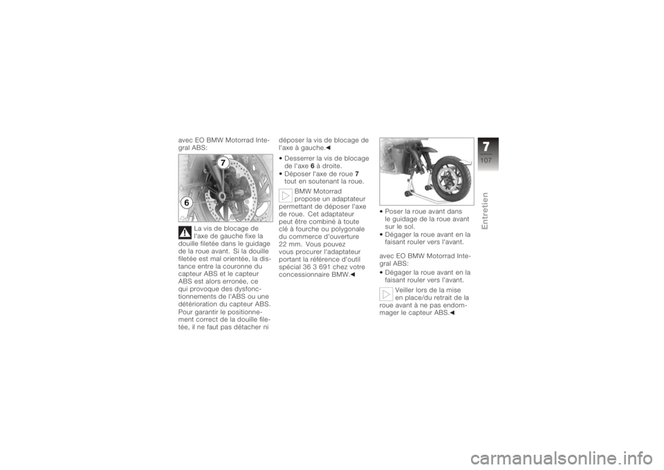BMW MOTORRAD K 1200 R 2008 Livret de bord (in French) avec EO BMW Motorrad Inte-
gral ABS:La vis de blocage de
l'axe de gauche fixe la
douille filetée dans le guidage
de la roue avant. Si la douille
filetée est mal orientée, la dis-
tance entre la BMW MOTORRAD K 1200 R 2008 Livret de bord (in French) avec EO BMW Motorrad Inte-
gral ABS:La vis de blocage de
l'axe de gauche fixe la
douille filetée dans le guidage
de la roue avant. Si la douille
filetée est mal orientée, la dis-
tance entre la