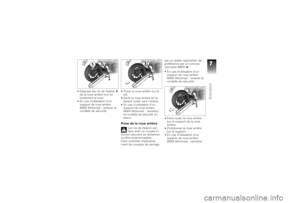 BMW MOTORRAD K 1200 R 2008 Livret de bord (in French) Déposer les vis de fixation5
de la roue arrière tout en
soutenant la roue.
En cas d'utilisation d'un
support de roue arrière
BMW Motorrad : enlever la
rondelle de sécurité. Poser la roue BMW MOTORRAD K 1200 R 2008 Livret de bord (in French) Déposer les vis de fixation5
de la roue arrière tout en
soutenant la roue.
En cas d'utilisation d'un
support de roue arrière
BMW Motorrad : enlever la
rondelle de sécurité. Poser la roue