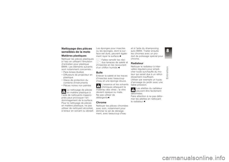 BMW MOTORRAD K 1200 R 2008  Livret de bord (in French) Nettoyage des pièces
sensibles de la motoMatières plastiquesNettoyer les pièces plastiques
à l'eau en utilisant l'émulsion
d'entretien pour plastique
BMW. Les éléments suivants
sont