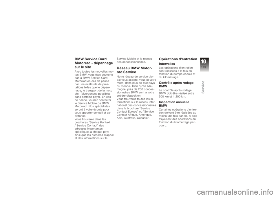 BMW MOTORRAD K 1200 R 2008 Livret de bord (in French) BMW Service Card
Motorrad - dépannage
sur le siteAvec toutes les nouvelles mo-
tos BMW, vous êtes couverts
par la BMW Service Card
Motorrad en cas de panne
par une multitude de pres-
tations telles BMW MOTORRAD K 1200 R 2008 Livret de bord (in French) BMW Service Card
Motorrad - dépannage
sur le siteAvec toutes les nouvelles mo-
tos BMW, vous êtes couverts
par la BMW Service Card
Motorrad en cas de panne
par une multitude de pres-
tations telles