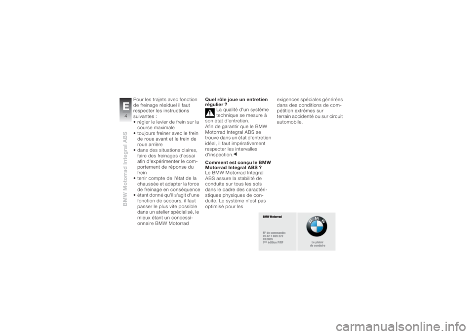 BMW MOTORRAD K 1200 R 2008 Livret de bord (in French) BMW Motorrad Integral ABSE4
Pour les trajets avec fonction
de freinage résiduel il faut
respecter les instructions
suivantes :
• régler le levier de frein sur la
course maximale
• toujours f BMW MOTORRAD K 1200 R 2008 Livret de bord (in French) BMW Motorrad Integral ABSE4
Pour les trajets avec fonction
de freinage résiduel il faut
respecter les instructions
suivantes :
• régler le levier de frein sur la
course maximale
• toujours f
