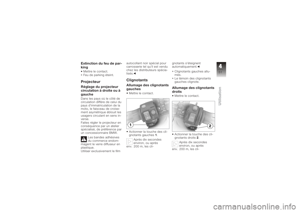 BMW MOTORRAD K 1200 R 2008  Livret de bord (in French) Extinction du feu de par-
kingMettre le contact.
Feu de parking éteint.ProjecteurRéglage du projecteur
circulation à droite ou à
gaucheDans les pays où le côté de
circulation diffère de celui 