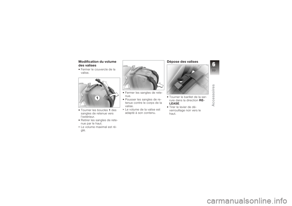 BMW MOTORRAD K 1200 R 2008 Livret de bord (in French) Modification du volume
des valisesFermer le couvercle de la
valise.
Tourner les boucles1des
sangles de retenue vers
l'extérieur.
Retirer les sangles de rete-
nue par le haut.
Le volume maximal es BMW MOTORRAD K 1200 R 2008 Livret de bord (in French) Modification du volume
des valisesFermer le couvercle de la
valise.
Tourner les boucles1des
sangles de retenue vers
l'extérieur.
Retirer les sangles de rete-
nue par le haut.
Le volume maximal es