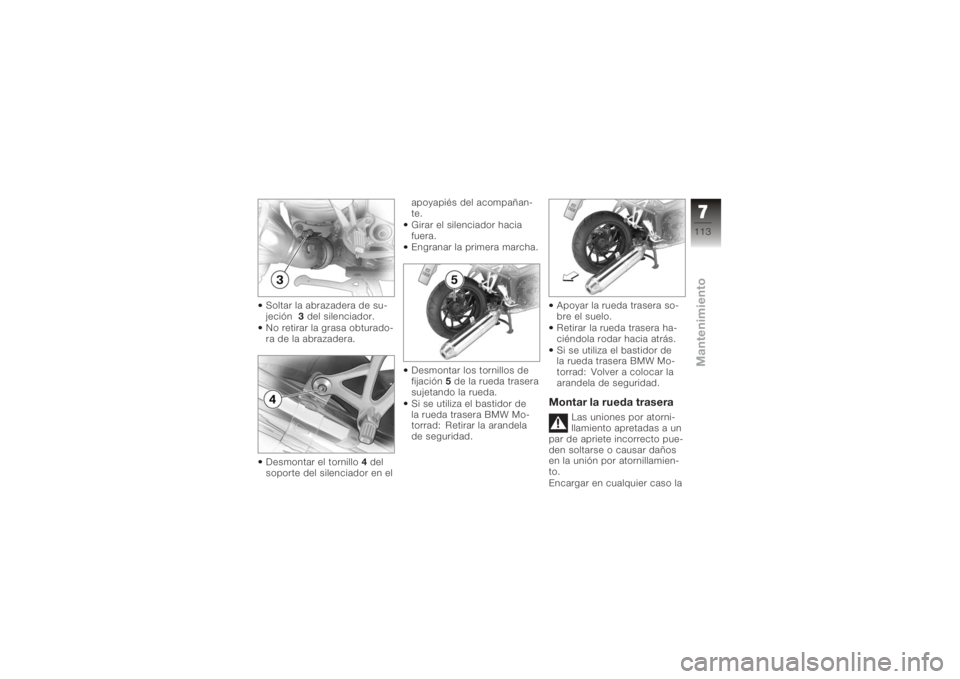 BMW MOTORRAD K 1200 R 2008  Manual de instrucciones (in Spanish) Soltar la abrazadera de su-
jeción3del silenciador.
No retirar la grasa obturado-
ra de la abrazadera.
Desmontar el tornillo 4del
soporte del silenciador en el apoyapiés del acompañan-
te.
Girar el