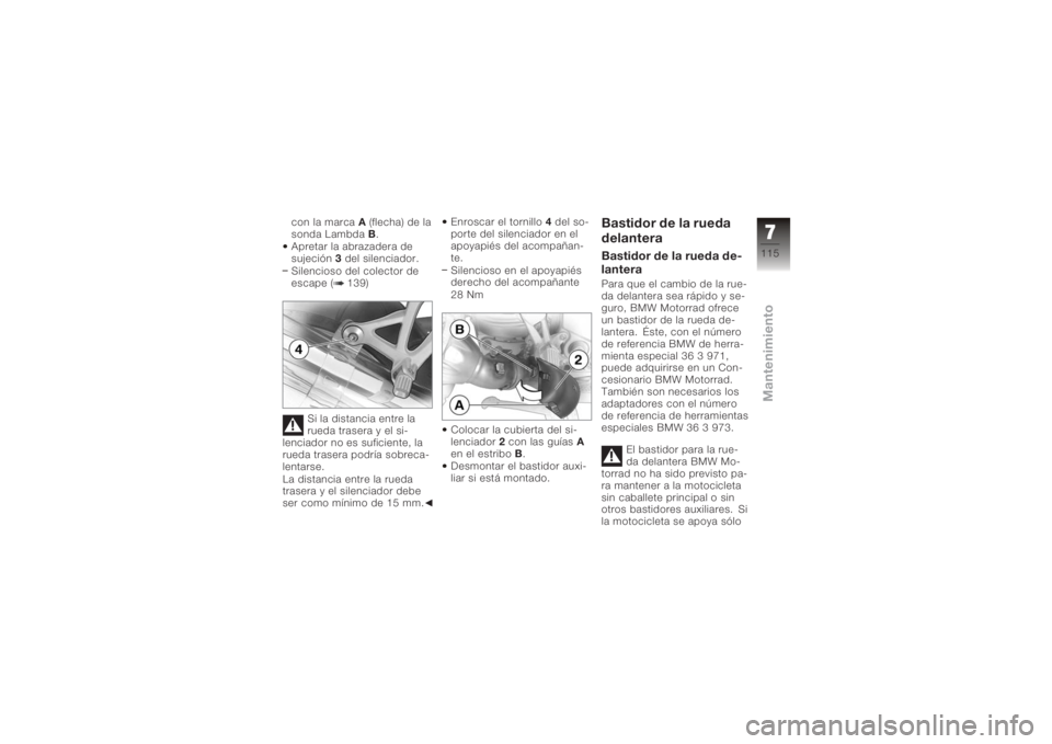 BMW MOTORRAD K 1200 R 2008  Manual de instrucciones (in Spanish) con la marcaA(flecha) de la
sonda Lambda B.
Apretar la abrazadera de
sujeción 3del silenciador.
Silencioso del colector de
escape ( 139)
Si la distancia entre la
rueda trasera y el si-
lenciador no e