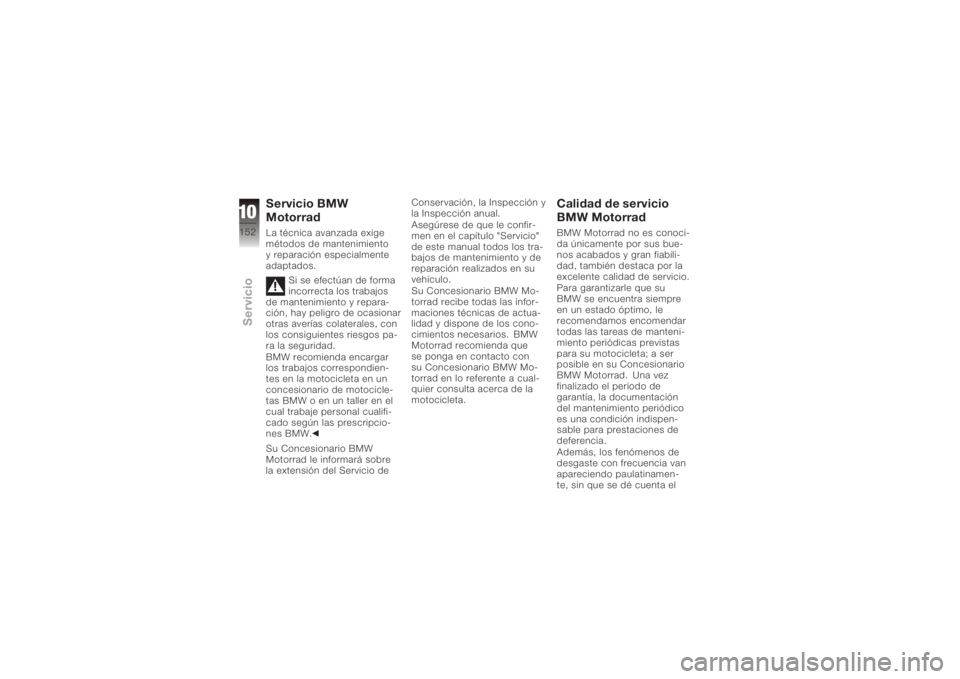 BMW MOTORRAD K 1200 R 2008 Manual de instrucciones (in Spanish) Servicio BMW
MotorradLa técnica avanzada exige
métodos de mantenimiento
y reparación especialmente
adaptados.Si se efectúan de forma
incorrecta los trabajos
de mantenimiento y repara-
ción, hay p BMW MOTORRAD K 1200 R 2008 Manual de instrucciones (in Spanish) Servicio BMW
MotorradLa técnica avanzada exige
métodos de mantenimiento
y reparación especialmente
adaptados.Si se efectúan de forma
incorrecta los trabajos
de mantenimiento y repara-
ción, hay p
