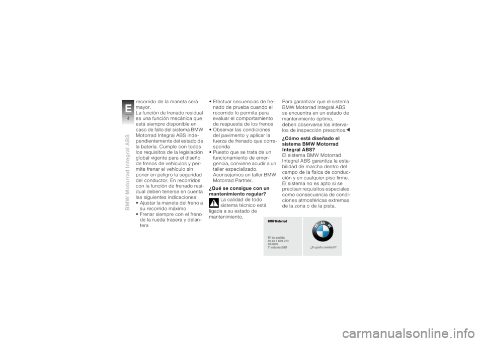 BMW MOTORRAD K 1200 R 2008  Manual de instrucciones (in Spanish) BMW Motorrad Integral ABSE4
recorrido de la maneta será 
mayor.
La función de frenado residual 
es una función mecánica que 
está siempre disponible en 
caso de fallo del sistema BMW 
Motorrad In