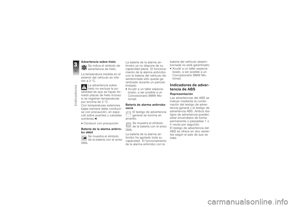 BMW MOTORRAD K 1200 R 2008 Manual de instrucciones (in Spanish) Advertencia sobre hieloSe indica el símbolo de
advertencia de hielo.
La temperatura medida en el
exterior del vehículo es infe-
rior a 3 °C. La advertencia sobre
hielo no excluye la po-
sibilidad d BMW MOTORRAD K 1200 R 2008 Manual de instrucciones (in Spanish) Advertencia sobre hieloSe indica el símbolo de
advertencia de hielo.
La temperatura medida en el
exterior del vehículo es infe-
rior a 3 °C. La advertencia sobre
hielo no excluye la po-
sibilidad d
