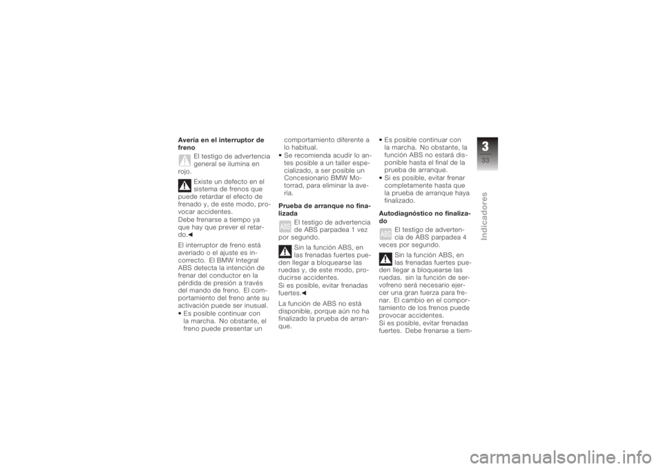 BMW MOTORRAD K 1200 R 2008  Manual de instrucciones (in Spanish) Avería en el interruptor de
frenoEl testigo de advertencia
general se ilumina en
rojo.
Existe un defecto en el
sistema de frenos que
puede retardar el efecto de
frenado y, de este modo, pro-
vocar ac