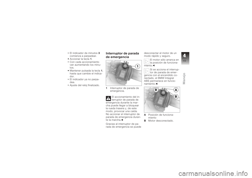 BMW MOTORRAD K 1200 R 2008  Manual de instrucciones (in Spanish) El indicador de minutos3
comienza a parpadear.
Accionar la tecla 1.
Con cada accionamiento
van aumentando los minu-
tos.
Mantener pulsada la tecla 1,
hasta que cambie el indica-
dor.
El indicador ya n