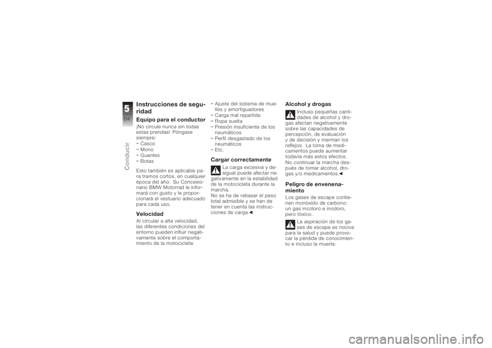 BMW MOTORRAD K 1200 R 2008  Manual de instrucciones (in Spanish) Instrucciones de segu-
ridadEquipo para el conductor¡No circule nunca sin todas
estas prendas! Póngase
siempre:Casco
Mono
Guantes
Botas
Esto también es aplicable pa-
ra tramos cortos, en cualquier

