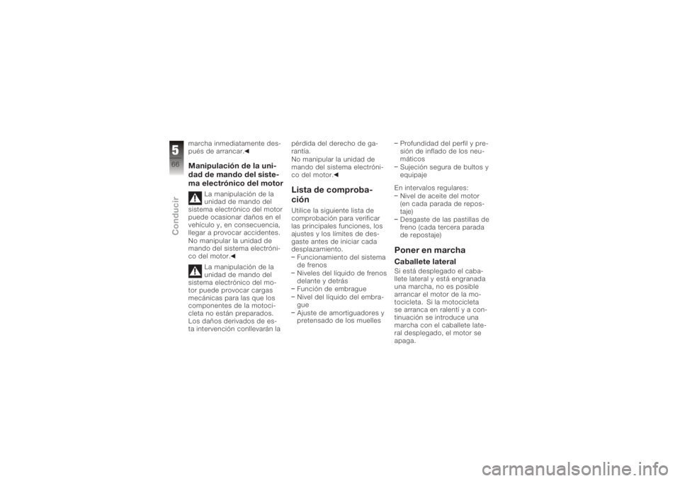 BMW MOTORRAD K 1200 R 2008 Manual de instrucciones (in Spanish) marcha inmediatamente des-
pués de arrancar.Manipulación de la uni-
dad de mando del siste-
ma electrónico del motor
La manipulación de la
unidad de mando del
sistema electrónico del motor
puede BMW MOTORRAD K 1200 R 2008 Manual de instrucciones (in Spanish) marcha inmediatamente des-
pués de arrancar.Manipulación de la uni-
dad de mando del siste-
ma electrónico del motor
La manipulación de la
unidad de mando del
sistema electrónico del motor
puede