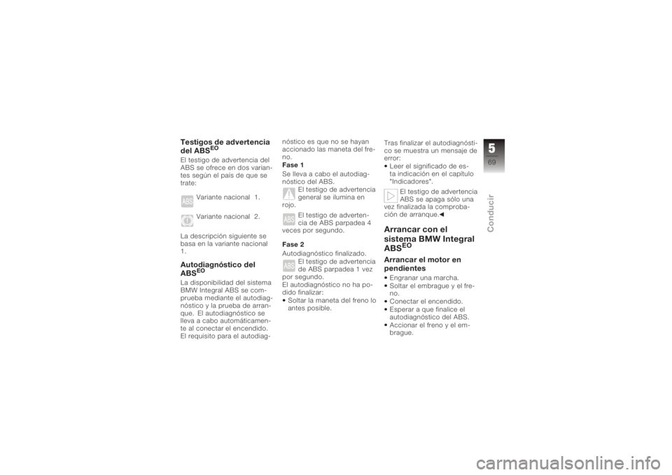 BMW MOTORRAD K 1200 R 2008  Manual de instrucciones (in Spanish) Testigos de advertencia
del ABS
EO
El testigo de advertencia del
ABS se ofrece en dos varian-
tes según el país de que se
trate:Variante nacional 1.
Variante nacional 2.
La descripción siguiente se