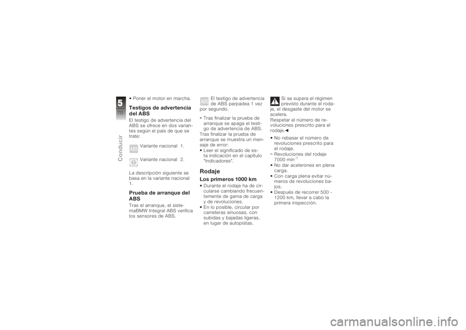BMW MOTORRAD K 1200 R 2008  Manual de instrucciones (in Spanish) Poner el motor en marcha.Testigos de advertencia
del ABSEl testigo de advertencia del
ABS se ofrece en dos varian-
tes según el país de que se
trate:Variante nacional 1.
Variante nacional 2.
La desc