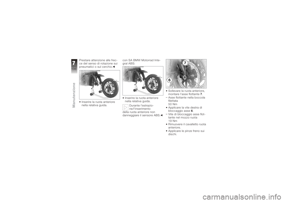 BMW MOTORRAD K 1200 R 2008 Libretto di uso e manutenzione (in Italian) Prestare attenzione alle frec-
ce del senso di rotazione sui
pneumatici o sul cerchio.Inserire la ruota anteriore
nella relativa guida. con SA BMW Motorrad Inte-
gral ABS:
Inserire la ruota anteriore
BMW MOTORRAD K 1200 R 2008 Libretto di uso e manutenzione (in Italian) Prestare attenzione alle frec-
ce del senso di rotazione sui
pneumatici o sul cerchio.Inserire la ruota anteriore
nella relativa guida. con SA BMW Motorrad Inte-
gral ABS:
Inserire la ruota anteriore