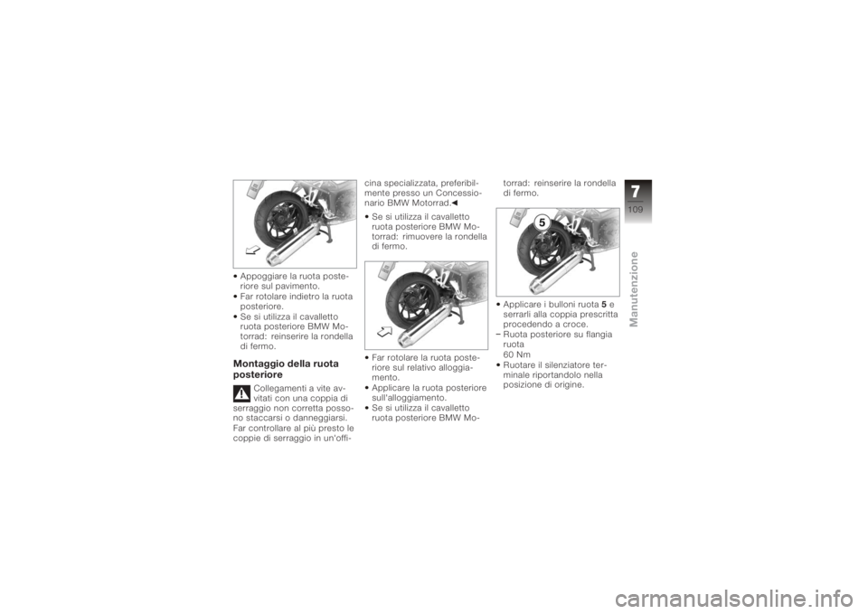BMW MOTORRAD K 1200 R 2008 Libretto di uso e manutenzione (in Italian) Appoggiare la ruota poste-
riore sul pavimento.
Far rotolare indietro la ruota
posteriore.
Se si utilizza il cavalletto
ruota posteriore BMW Mo-
torrad: reinserire la rondella
di fermo.Montaggio della BMW MOTORRAD K 1200 R 2008 Libretto di uso e manutenzione (in Italian) Appoggiare la ruota poste-
riore sul pavimento.
Far rotolare indietro la ruota
posteriore.
Se si utilizza il cavalletto
ruota posteriore BMW Mo-
torrad: reinserire la rondella
di fermo.Montaggio della
