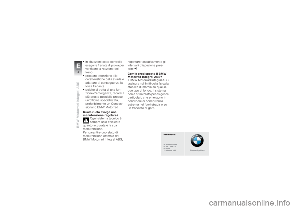 BMW MOTORRAD K 1200 R 2008 Libretto di uso e manutenzione (in Italian) BMW Motorrad Integral ABSE4
• in situazioni sotto controllo
eseguire frenate di prova per
verificare la reazione del
freno
• prestare attenzione alle
caratteristiche della strada e
adattare d BMW MOTORRAD K 1200 R 2008 Libretto di uso e manutenzione (in Italian) BMW Motorrad Integral ABSE4
• in situazioni sotto controllo
eseguire frenate di prova per
verificare la reazione del
freno
• prestare attenzione alle
caratteristiche della strada e
adattare d