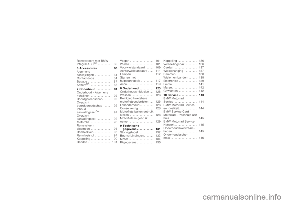 BMW MOTORRAD K 1200 R 2008  Handleiding (in Dutch) Remsysteem met BMW
Integral ABS
SU
.......... 80
6 Accessoires . . . . . . . . . . 83
Algemene
aanwijzingen . . . . . . . . . . . . 84
Contactdoos . . . . . . . . . . . . 84
Bagage . . . . . . . . . .
