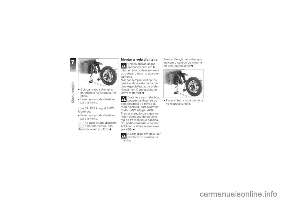 BMW MOTORRAD K 1200 R 2008 Manual do condutor (in Portuguese) Colocar a roda dianteira,
introduzida na forqueta, no
chão.
Fazer sair a roda dianteira
para a frente.
com SA ABS integral BMW
Motorrad: Fazer sair a roda dianteira
para a frente.
Ao rolar a roda dia BMW MOTORRAD K 1200 R 2008 Manual do condutor (in Portuguese) Colocar a roda dianteira,
introduzida na forqueta, no
chão.
Fazer sair a roda dianteira
para a frente.
com SA ABS integral BMW
Motorrad: Fazer sair a roda dianteira
para a frente.
Ao rolar a roda dia