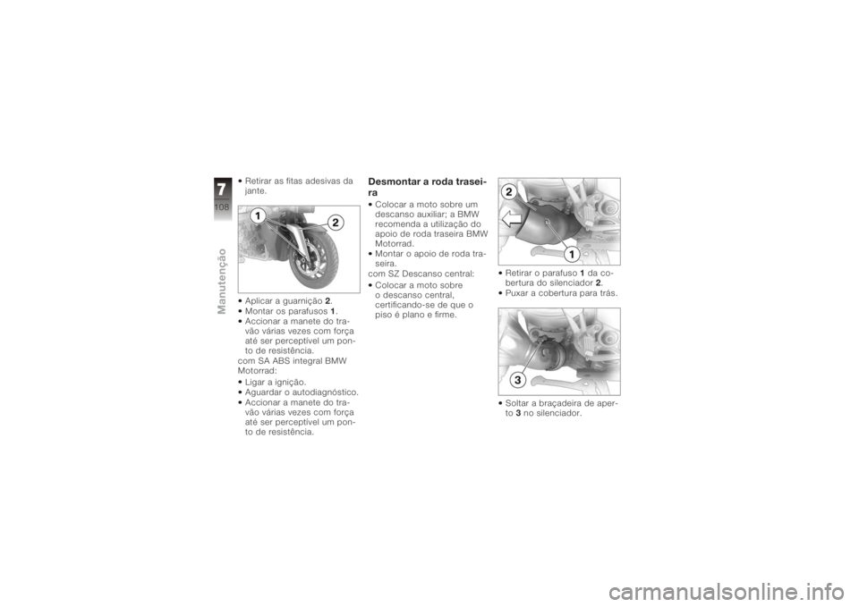 BMW MOTORRAD K 1200 R 2008  Manual do condutor (in Portuguese) Retirar as fitas adesivas da
jante.
Aplicar a guarnição2.
Montar os parafusos 1.
Accionar a manete do tra-
vão várias vezes com força
até ser perceptível um pon-
to de resistência.
com SA ABS 