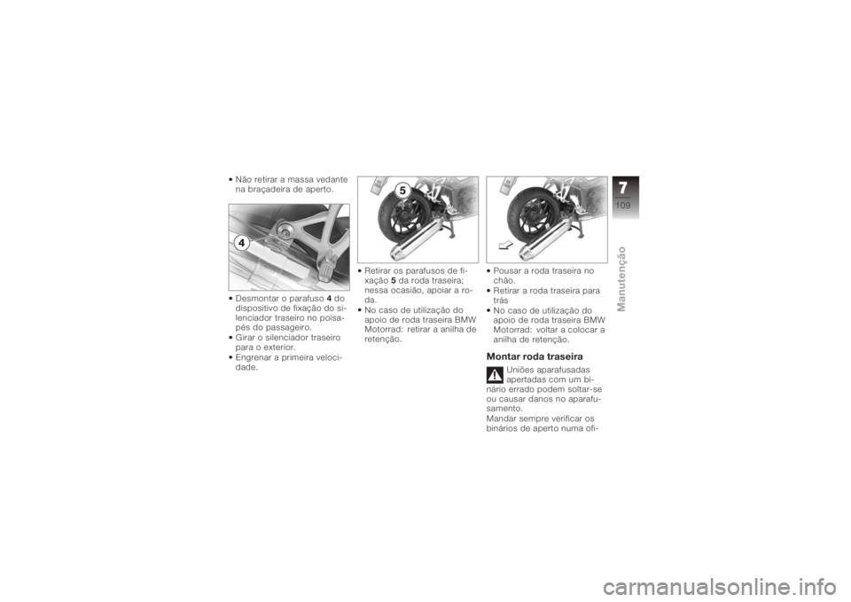 BMW MOTORRAD K 1200 R 2008 Manual do condutor (in Portuguese) Não retirar a massa vedante
na braçadeira de aperto.
Desmontar o parafuso4do
dispositivo de fixação do si-
lenciador traseiro no poisa-
pés do passageiro.
Girar o silenciador traseiro
para o exte BMW MOTORRAD K 1200 R 2008 Manual do condutor (in Portuguese) Não retirar a massa vedante
na braçadeira de aperto.
Desmontar o parafuso4do
dispositivo de fixação do si-
lenciador traseiro no poisa-
pés do passageiro.
Girar o silenciador traseiro
para o exte