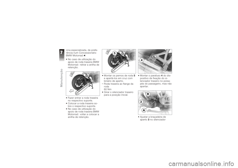 BMW MOTORRAD K 1200 R 2008 Manual do condutor (in Portuguese) cina especializada, de prefe-
rência num Concessionário
BMW Motorrad.No caso de utilização do
apoio de roda traseira BMW
Motorrad: retirar a anilha de
retenção.
Fazer entrar a roda traseira
no r BMW MOTORRAD K 1200 R 2008 Manual do condutor (in Portuguese) cina especializada, de prefe-
rência num Concessionário
BMW Motorrad.No caso de utilização do
apoio de roda traseira BMW
Motorrad: retirar a anilha de
retenção.
Fazer entrar a roda traseira
no r