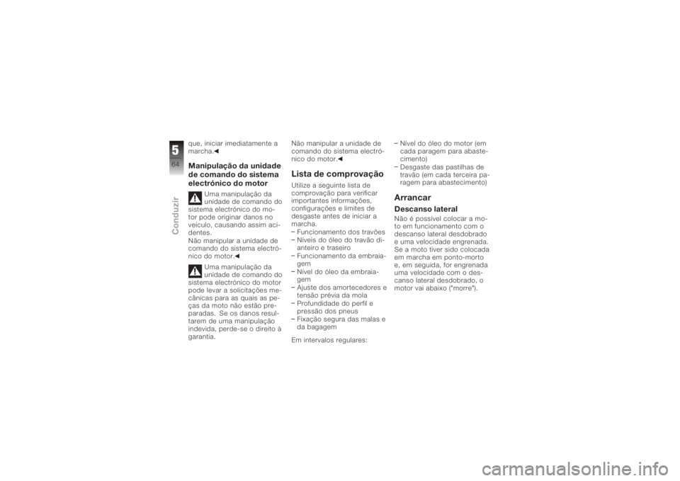 BMW MOTORRAD K 1200 R 2008 Manual do condutor (in Portuguese) que, iniciar imediatamente a
marcha.Manipulação da unidade
de comando do sistema
electrónico do motor
Uma manipulação da
unidade de comando do
sistema electrónico do mo-
tor pode originar danos BMW MOTORRAD K 1200 R 2008 Manual do condutor (in Portuguese) que, iniciar imediatamente a
marcha.Manipulação da unidade
de comando do sistema
electrónico do motor
Uma manipulação da
unidade de comando do
sistema electrónico do mo-
tor pode originar danos