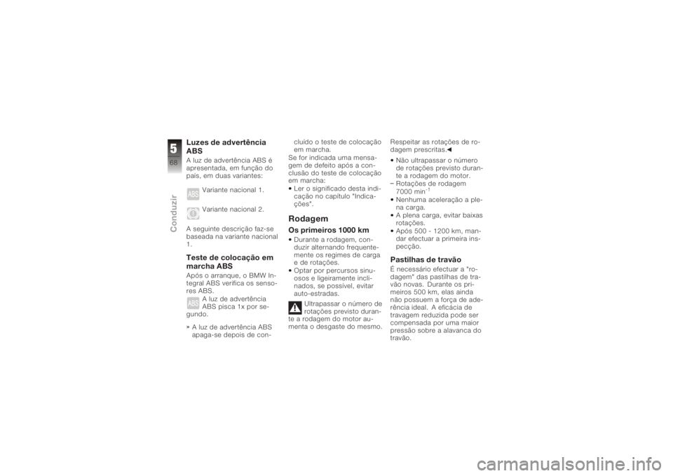 BMW MOTORRAD K 1200 R 2008 Manual do condutor (in Portuguese) Luzes de advertência
ABSA luz de advertência ABS é
apresentada, em função do
país, em duas variantes:Variante nacional 1.
Variante nacional 2.
A seguinte descrição faz-se
baseada na variante n BMW MOTORRAD K 1200 R 2008 Manual do condutor (in Portuguese) Luzes de advertência
ABSA luz de advertência ABS é
apresentada, em função do
país, em duas variantes:Variante nacional 1.
Variante nacional 2.
A seguinte descrição faz-se
baseada na variante n