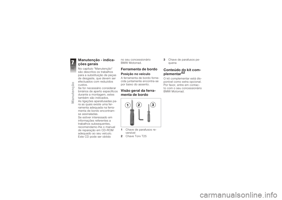 BMW MOTORRAD K 1200 R 2008 Manual do condutor (in Portuguese) Manutenção - indica-
ções geraisNo capítulo "Manutenção"
são descritos os trabalhos
para a substituição de peças
de desgaste, que devem ser
efectuados com reduzidos
custos.
Se for n BMW MOTORRAD K 1200 R 2008 Manual do condutor (in Portuguese) Manutenção - indica-
ções geraisNo capítulo "Manutenção"
são descritos os trabalhos
para a substituição de peças
de desgaste, que devem ser
efectuados com reduzidos
custos.
Se for n