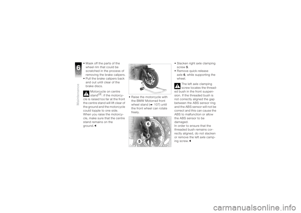 BMW MOTORRAD K 1200 R 2004 Riders Manual (in English) Maintenance6100
• Mask off the parts of the wheel rim that could be
scratched in the process of
removing the brake calipers.
• Pull the brake calipers back
and out until clear of the
brake dis BMW MOTORRAD K 1200 R 2004 Riders Manual (in English) Maintenance6100
• Mask off the parts of the wheel rim that could be
scratched in the process of
removing the brake calipers.
• Pull the brake calipers back
and out until clear of the
brake dis