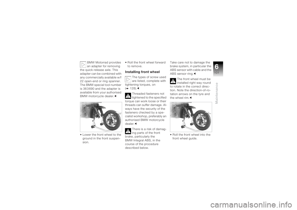 BMW MOTORRAD K 1200 R 2004 Riders Manual (in English) 6101
Maintenance
BMW Motorrad provides
an adapter for removing
the quick-release axle. This
adapter can be combined with
any commercially available w/f
22 open-end or ring spanner.
The BMW speci BMW MOTORRAD K 1200 R 2004 Riders Manual (in English) 6101
Maintenance
BMW Motorrad provides
an adapter for removing
the quick-release axle. This
adapter can be combined with
any commercially available w/f
22 open-end or ring spanner.
The BMW speci