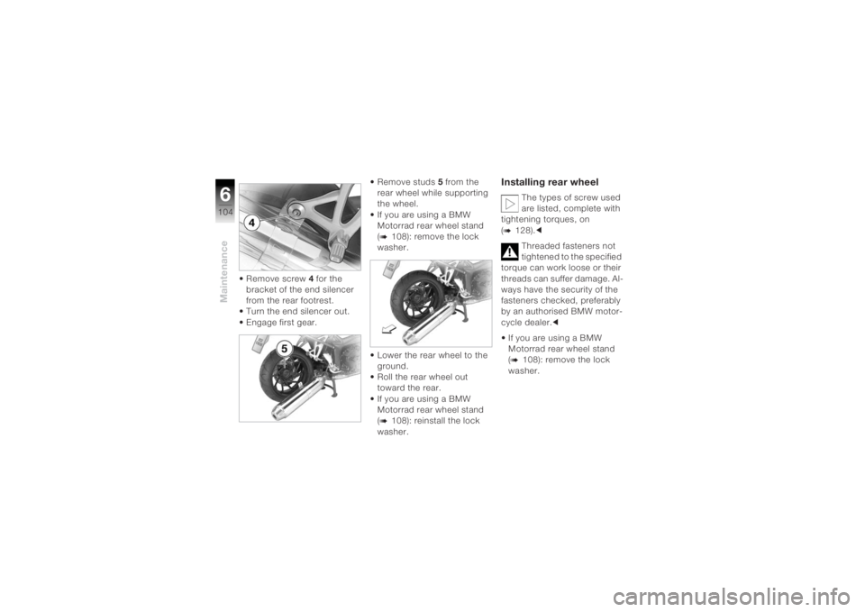 BMW MOTORRAD K 1200 R 2004 Riders Manual (in English) Maintenance6104
• Remove screw 4 for the
bracket of the end silencer
from the rear footrest.
• Turn the end silencer out.
• Engage first gear. • Remove studs
5 from the
rear wheel while su BMW MOTORRAD K 1200 R 2004 Riders Manual (in English) Maintenance6104
• Remove screw 4 for the
bracket of the end silencer
from the rear footrest.
• Turn the end silencer out.
• Engage first gear. • Remove studs
5 from the
rear wheel while su
