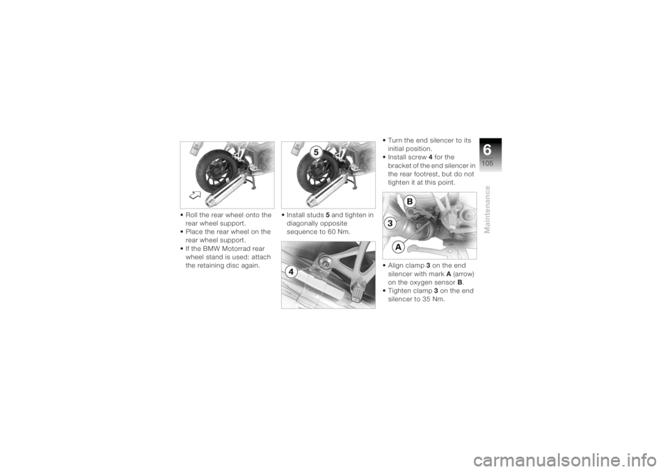BMW MOTORRAD K 1200 R 2004 Riders Manual (in English) 6105
Maintenance
• Roll the rear wheel onto the rear wheel support.
• Place the rear wheel on the rear wheel support.
• If the BMW Motorrad rear wheel stand is used: attach
the retaining disc BMW MOTORRAD K 1200 R 2004 Riders Manual (in English) 6105
Maintenance
• Roll the rear wheel onto the rear wheel support.
• Place the rear wheel on the rear wheel support.
• If the BMW Motorrad rear wheel stand is used: attach
the retaining disc