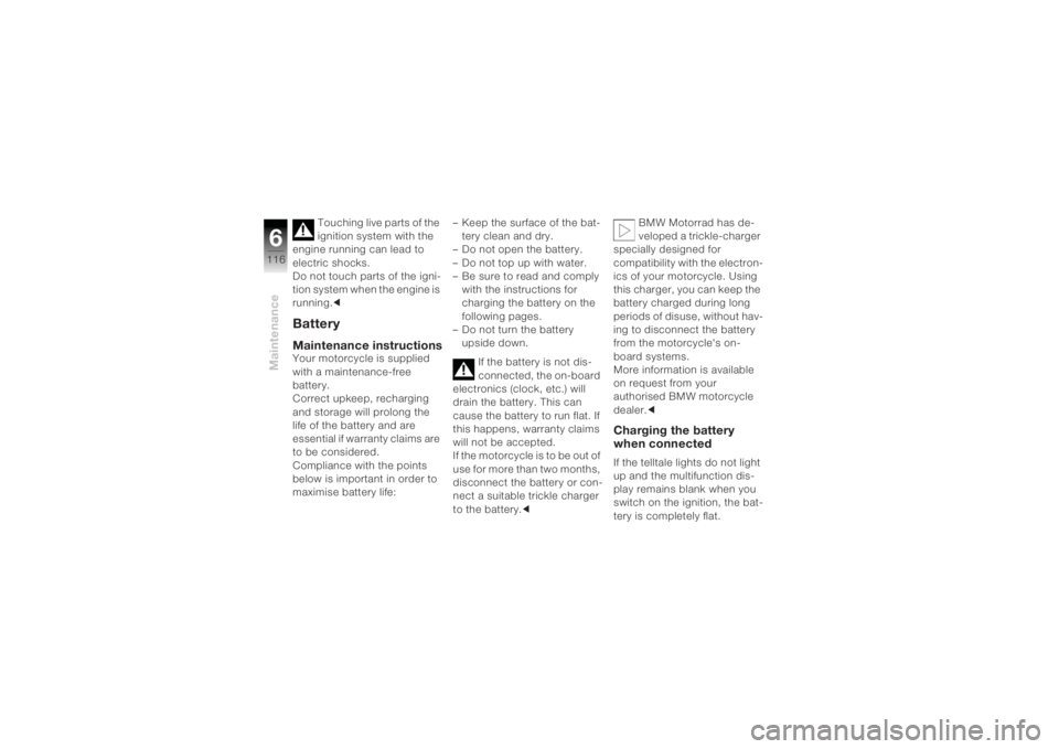 BMW MOTORRAD K 1200 R 2004 Riders Manual (in English) Maintenance6116
Touching live parts of the
ignition system with the
engine running can lead to
electric shocks.
Do not touch parts of the igni-
tion system when the engine is
running. c
BatteryMai BMW MOTORRAD K 1200 R 2004 Riders Manual (in English) Maintenance6116
Touching live parts of the
ignition system with the
engine running can lead to
electric shocks.
Do not touch parts of the igni-
tion system when the engine is
running. c
BatteryMai