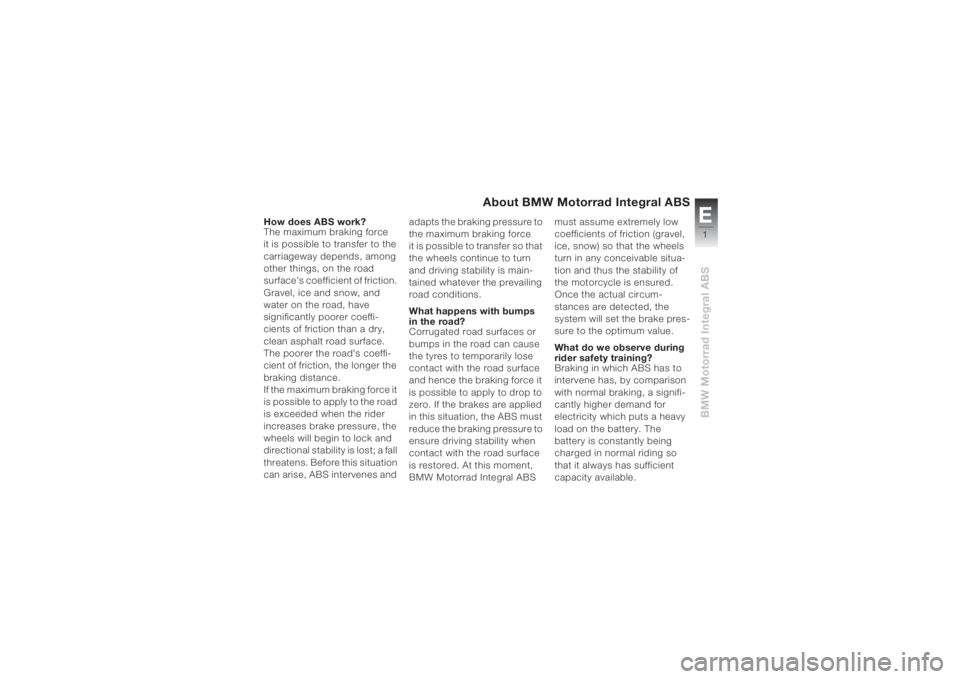 BMW MOTORRAD K 1200 R 2004 Riders Manual (in English) E1BMW Motorrad Integral ABS
About BMW Motorrad Integral ABS
How does ABS work?
The maximum braking force
it is possible to transfer to the
carriageway depends, among
other things, on the road
surf BMW MOTORRAD K 1200 R 2004 Riders Manual (in English) E1BMW Motorrad Integral ABS
About BMW Motorrad Integral ABS
How does ABS work?
The maximum braking force
it is possible to transfer to the
carriageway depends, among
other things, on the road
surf