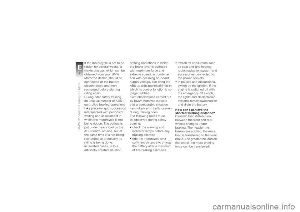 BMW MOTORRAD K 1200 R 2004 Riders Manual (in English) BMW Motorrad Integral ABSE2
If the motorcycle is not to be
ridden for several weeks, a
trickle charger, which can be
obtained from your BMW
Motorrad dealer, should be
connected or the battery
di BMW MOTORRAD K 1200 R 2004 Riders Manual (in English) BMW Motorrad Integral ABSE2
If the motorcycle is not to be
ridden for several weeks, a
trickle charger, which can be
obtained from your BMW
Motorrad dealer, should be
connected or the battery
di