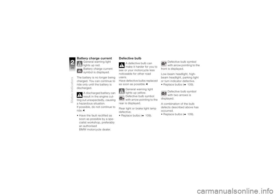 BMW MOTORRAD K 1200 R 2004  Riders Manual (in English) Status indicators226
Battery charge current
General warning light 
lights up red.
Battery charge current 
symbol is displayed.
The battery is no longer being 
charged. You can continue to 
ride only u