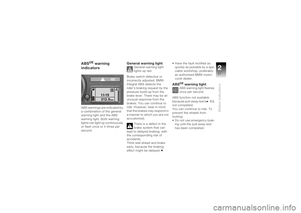 BMW MOTORRAD K 1200 R 2004  Riders Manual (in English) 227Status indicators
ABS
OE
 warning 
indicators 
ABS warnings are indicated by 
a combination of the general 
warning light and the ABS 
warning light. Both warning 
lights can light up continuously 
