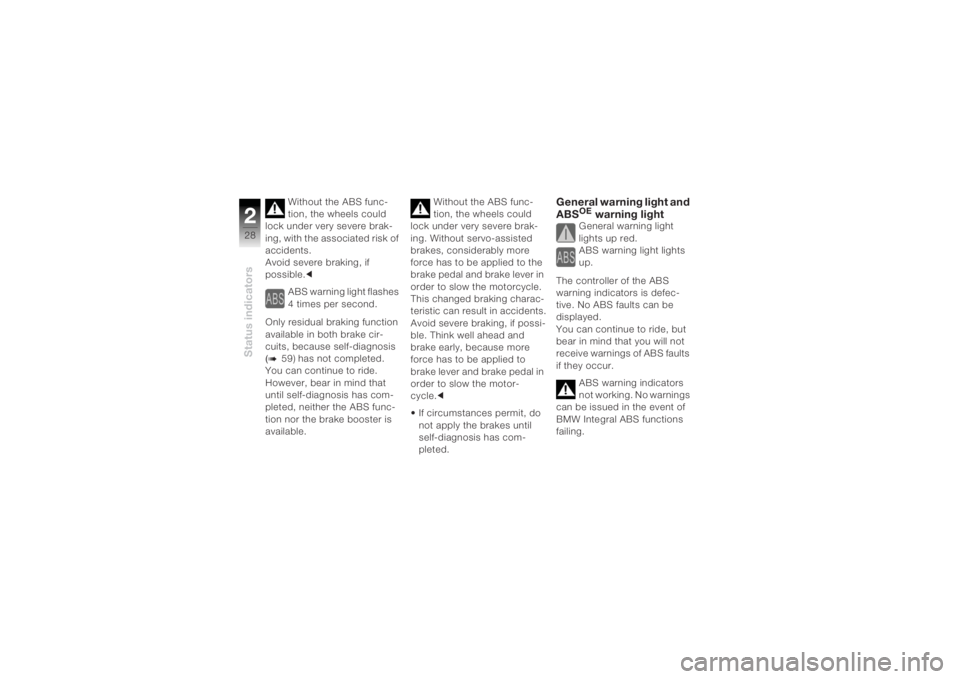 BMW MOTORRAD K 1200 R 2004  Riders Manual (in English) Status indicators228
Without the ABS func-
tion, the wheels could 
lock under very severe brak-
ing, with the associated risk of 
accidents.
Avoid severe braking, if 
possible. c
ABS warning light fla