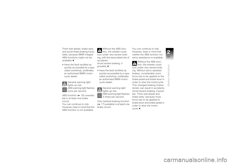BMW MOTORRAD K 1200 R 2004  Riders Manual (in English) 229Status indicators
Think well ahead, brake early 
and avoid sharp braking if pos-
sible, because BMW Integral 
ABS functions might not be 
available.c
• Have the fault rectified as  quickly as pos