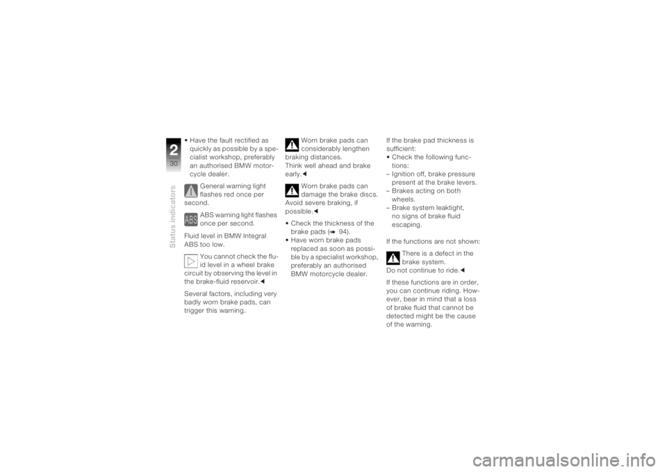 BMW MOTORRAD K 1200 R 2004 Riders Manual (in English) Status indicators230
• Have the fault rectified as quickly as possible by a spe-
cialist workshop, preferably
an authorised BMW motor-
cycle dealer.
General warning light
flashes red once per
sec BMW MOTORRAD K 1200 R 2004 Riders Manual (in English) Status indicators230
• Have the fault rectified as quickly as possible by a spe-
cialist workshop, preferably
an authorised BMW motor-
cycle dealer.
General warning light
flashes red once per
sec