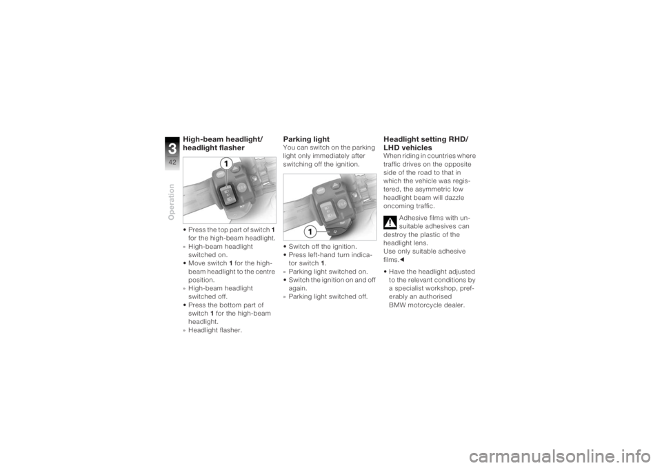 BMW MOTORRAD K 1200 R 2004  Riders Manual (in English) Operation342
High-beam headlight/
headlight flasher • Press the top part of switch 1 
for the high-beam headlight.
» High-beam headlight  switched on.
• Move switch 1  for the high-
beam headligh