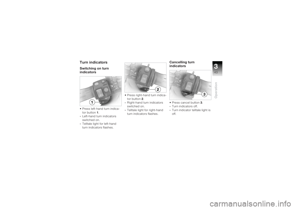 BMW MOTORRAD K 1200 R 2004  Riders Manual (in English) 343Operation
Turn indicatorsSwitching on turn 
indicators• Press left-hand turn indica-tor button 1 .
» Left-hand turn indicators 
switched on.
» Telltale light for left-hand  turn indicators flas