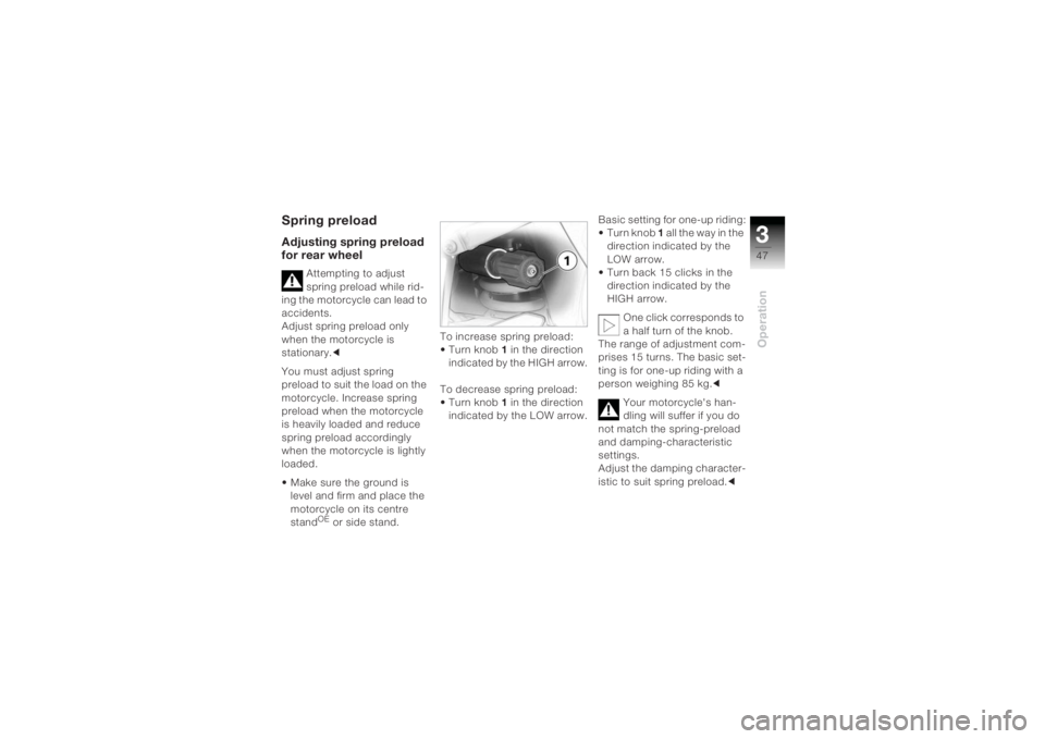 BMW MOTORRAD K 1200 R 2004  Riders Manual (in English) 347Operation
Spring preloadAdjusting spring preload 
for rear wheel
Attempting to adjust 
spring preload while rid-
ing the motorcycle can lead to 
accidents.
Adjust spring preload only 
when the moto