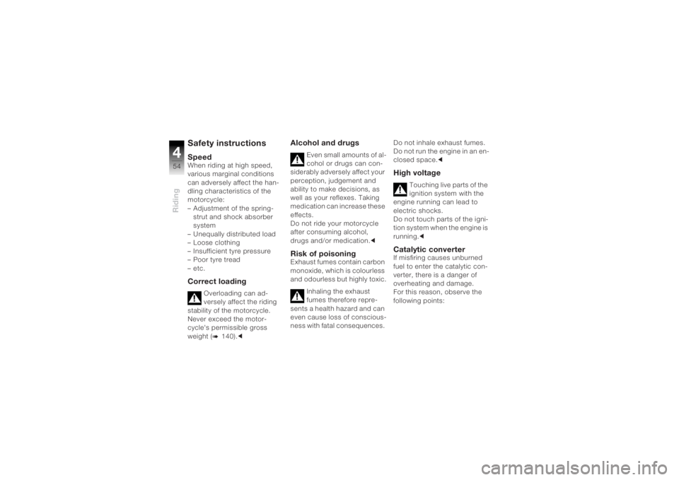 BMW MOTORRAD K 1200 R 2004  Riders Manual (in English) Riding454
Safety instructionsSpeedWhen riding at high speed, 
various marginal conditions 
can adversely affect the han-
dling characteristics of the 
motorcycle:
– Adjustment of the spring-strut an