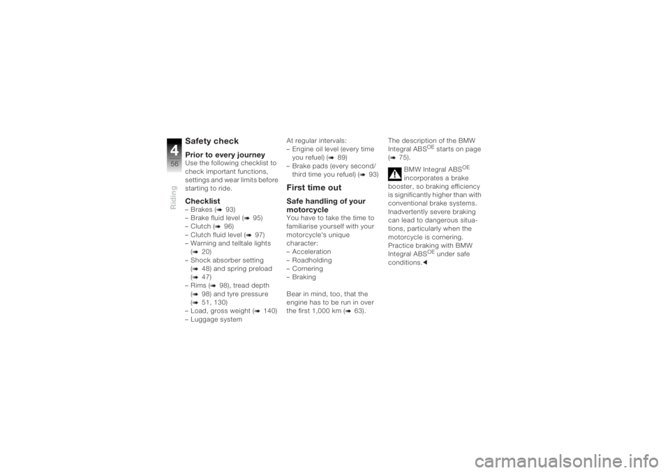 BMW MOTORRAD K 1200 R 2004  Riders Manual (in English) Riding456
Safety checkPrior to every journeyUse the following checklist to 
check important functions, 
settings and wear limits before 
starting to ride.Checklist–Brakes (
b
93)
– Brake fluid lev